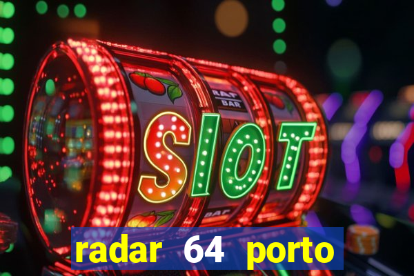 radar 64 porto seguro hoje